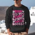 Library School Librarian Bruh Did You Even Return Your Books Unisex Sweatshirt