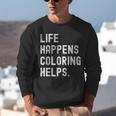 Life Happens Coloring Helps Coloring Book Lover Unisex Sweatshirt Life Happens Coloring Helps Coloring Book Lover Unisex Sweatshirt