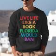 Live Life Like A Book Florida Would Ban Gay Rights LGBTQ Unisex Sweatshirt