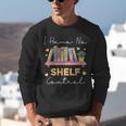No Shelf Control Book Readers Librarians Bookworms Unisex Sweatshirt