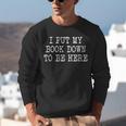 I Put My Book Down To Be Here Unisex Sweatshirt