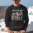 Women's I Have No Shelf Control Book Reader Book Nerd Book Reading Unisex Sweatshirt