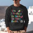 Yes I Really Do Need All These Books Unisex Sweatshirt Yes I Really Do Need All These Books Unisex Sweatshirt