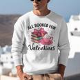 All Booked For Valentine Teacher Valentines Day Book Lover Unisex Sweatshirt