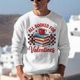 All Booked For Valentines Book Lovers Teacher Student Unisex Sweatshirt