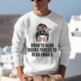 Born To Read Books Forced To Read Emails Messy Bun Reading Unisex Sweatshirt