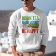 Drink Tea Read Books Be Happy Bookworm Coffee And Tea Lover Unisex Sweatshirt Drink Tea Read Books Be Happy Bookworm Coffee And Tea Lover Unisex Sweatshirt