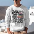 Imagine Being Afraid Of Drag Queens And Books Unisex Sweatshirt