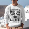Instant Writer Just Add Coffee Author Book Writing Books Unisex Sweatshirt