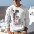 A Lot To Read At The Moment Book Reader Retro Reading Unisex Sweatshirt