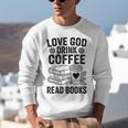 Love God Drink Coffee Read Books For Book Lovers Unisex Sweatshirt