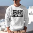 I Paused My Book To Be Here Unisex Sweatshirt