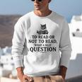 To Read Or Not To Read Book Lover Readers Bookworm Reading Unisex Sweatshirt