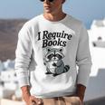I Require Books Raccoon Reading For Book Lovers Unisex Sweatshirt
