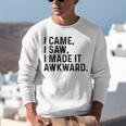 I Came I Saw I Made It Awkward Introvert Humor Quote Unisex Sweatshirt I Came I Saw I Made It Awkward Introvert Humor Quote Unisex Sweatshirt