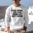 Stay Home It's Too Peopley Out There Sarcastic Introvert Unisex Sweatshirt Stay Home It's Too Peopley Out There Sarcastic Introvert Unisex Sweatshirt