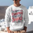 All I Want For Christmas Is More Books Teacher Xmas Holiday Unisex Sweatshirt