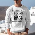 Women's When I Think About Books I Touch My Shelf Book Lover Bookish Unisex Sweatshirt Women's When I Think About Books I Touch My Shelf Book Lover Bookish Unisex Sweatshirt