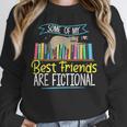 Some Of My Best Friends Are Fictional Book Lover Bookworm Unisex Sweatshirt Some Of My Best Friends Are Fictional Book Lover Bookworm Unisex Sweatshirt
