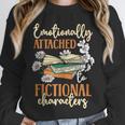 Book Lover Emotionally Attached To Fictional Characters Unisex Sweatshirt Book Lover Emotionally Attached To Fictional Characters Unisex Sweatshirt