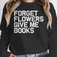 Book Lover Forget Flowers Give Me Books Unisex Sweatshirt