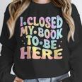 Book Readers I Closed My Book To Be Here Unisex Sweatshirt Book Readers I Closed My Book To Be Here Unisex Sweatshirt