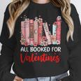 All Booked For Valentine Book Lovers Women Girl Teacher Unisex Sweatshirt All Booked For Valentine Book Lovers Women Girl Teacher Unisex Sweatshirt