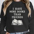 I Have More Books Than Friends Sarcastic Reader Introvert Unisex Sweatshirt I Have More Books Than Friends Sarcastic Reader Introvert Unisex Sweatshirt