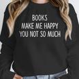 Books Make Me Happy You Not So Much Unisex Sweatshirt