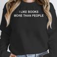 I Like Books More Than People Book Lovers Bookworms Unisex Sweatshirt I Like Books More Than People Book Lovers Bookworms Unisex Sweatshirt