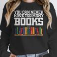 Never Too Many Books Read Book Reading Librarian Men Women Unisex Sweatshirt Never Too Many Books Read Book Reading Librarian Men Women Unisex Sweatshirt