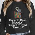Born To Read Books Forced To Read Emails Book Lover Bookworm Unisex Sweatshirt