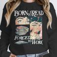 Born To Read Forced To Work Bookish Book Addict Book Lover Unisex Sweatshirt