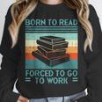 Born To Read Go Work Book Reading Librarian Men Women Unisex Sweatshirt Born To Read Go Work Book Reading Librarian Men Women Unisex Sweatshirt