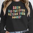 Bruh Did You Even Return Your Books Librarian Teacher Book Unisex Sweatshirt