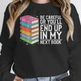 Be Careful Or You'Ll End Up In My Next Book Unisex Sweatshirt Be Careful Or You'Ll End Up In My Next Book Unisex Sweatshirt