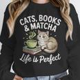 Cats Books And Matcha Life Is Perfect Green Tea Matcha Unisex Sweatshirt