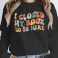 I Closed My Book To Be Here Book Lovers Library Reading Unisex Sweatshirt I Closed My Book To Be Here Book Lovers Library Reading Unisex Sweatshirt