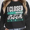 I Closed My Book To Be Here Read Readers Reader Reading Unisex Sweatshirt I Closed My Book To Be Here Read Readers Reader Reading Unisex Sweatshirt