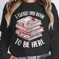 I Closed My Book To Be Here Reading Bookworm Women Girls Unisex Sweatshirt I Closed My Book To Be Here Reading Bookworm Women Girls Unisex Sweatshirt