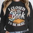 I Closed My Book To Be Here T-Shirt Book Lover Bookworm Unisex Sweatshirt I Closed My Book To Be Here T-Shirt Book Lover Bookworm Unisex Sweatshirt