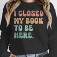 i Closed My Book To Be Here Women Men Unisex Sweatshirt