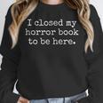I Closed My Horror Book To Be Here Funny Reading Humor Unisex Sweatshirt I Closed My Horror Book To Be Here Funny Reading Humor Unisex Sweatshirt