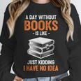 A Day Without Books Is Like Just Kidding I Have No Idea Unisex Sweatshirt