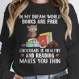 In My Dream World Books Are Free Chocolate Is Healthy Book Unisex Sweatshirt