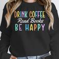 Drink Coffee Read Books Be Happy Caffeine Lover Unisex Sweatshirt Drink Coffee Read Books Be Happy Caffeine Lover Unisex Sweatshirt