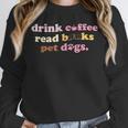 Drink Coffee Read Books Pet Dog Quote Men Women Unisex Sweatshirt