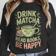Drink Matcha Read Books Be Happy Green Tea Matcha Unisex Sweatshirt Drink Matcha Read Books Be Happy Green Tea Matcha Unisex Sweatshirt