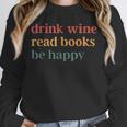 Drink Wine Read Books Be Happy Unisex Sweatshirt Drink Wine Read Books Be Happy Unisex Sweatshirt