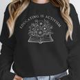 Educating Is Activism Social Education Teacher Book Flower Unisex Sweatshirt Educating Is Activism Social Education Teacher Book Flower Unisex Sweatshirt